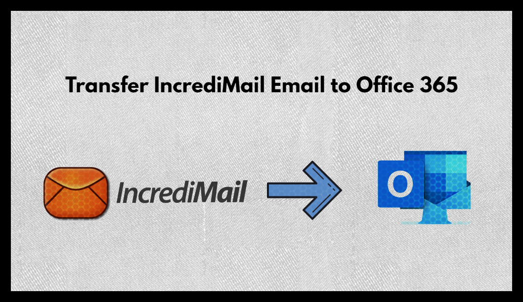 Quickly Transfer IncrediMail Email to Office 365 with Attachments