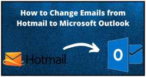 How to Change Emails from Hotmail to Microsoft Outlook? - Corbett Blog